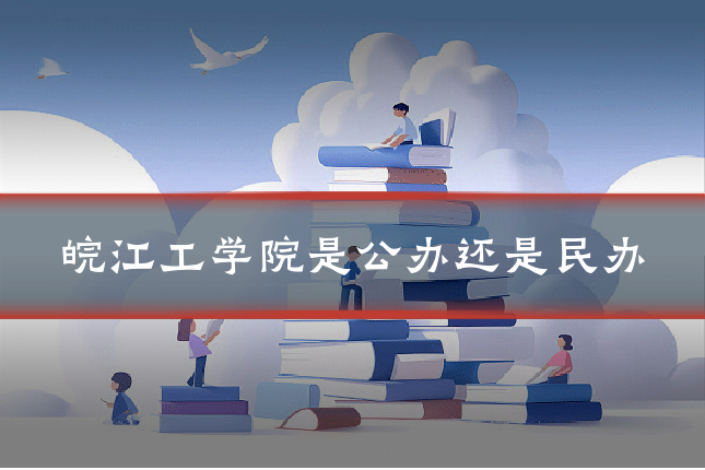 皖江工学院是公办还是民办